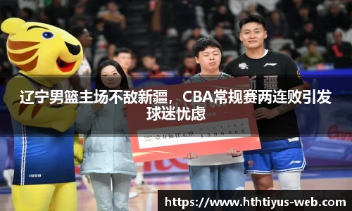 辽宁男篮主场不敌新疆，CBA常规赛两连败引发球迷忧虑